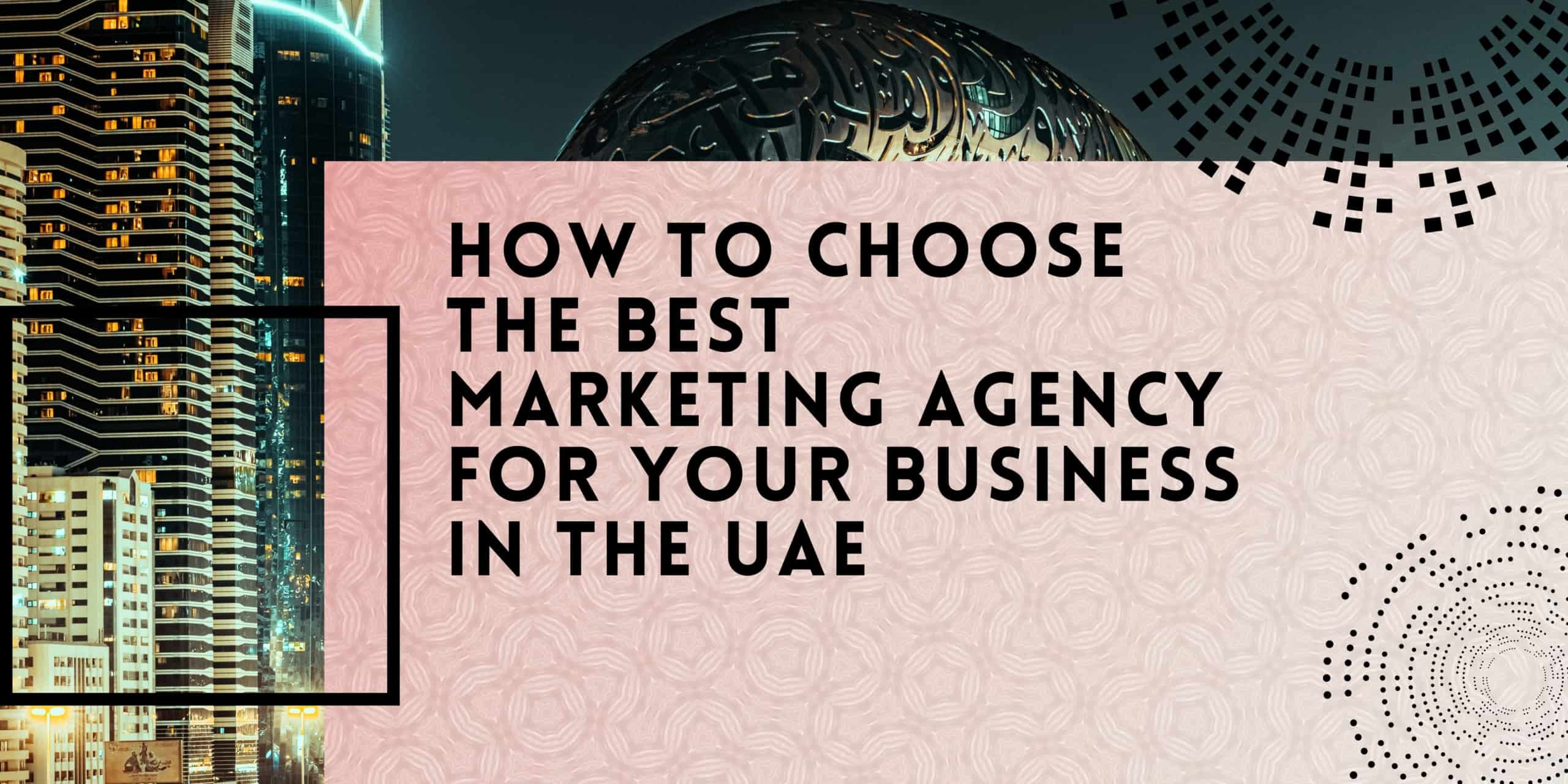 How to Choose the Best Marketing Agency for Your Business in the UAE