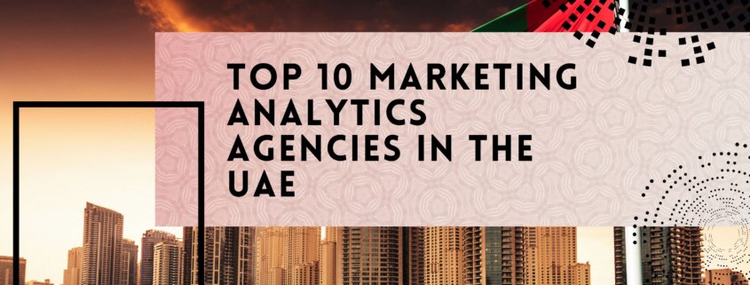 Top 10 Marketing Analytics Agencies in the UAE