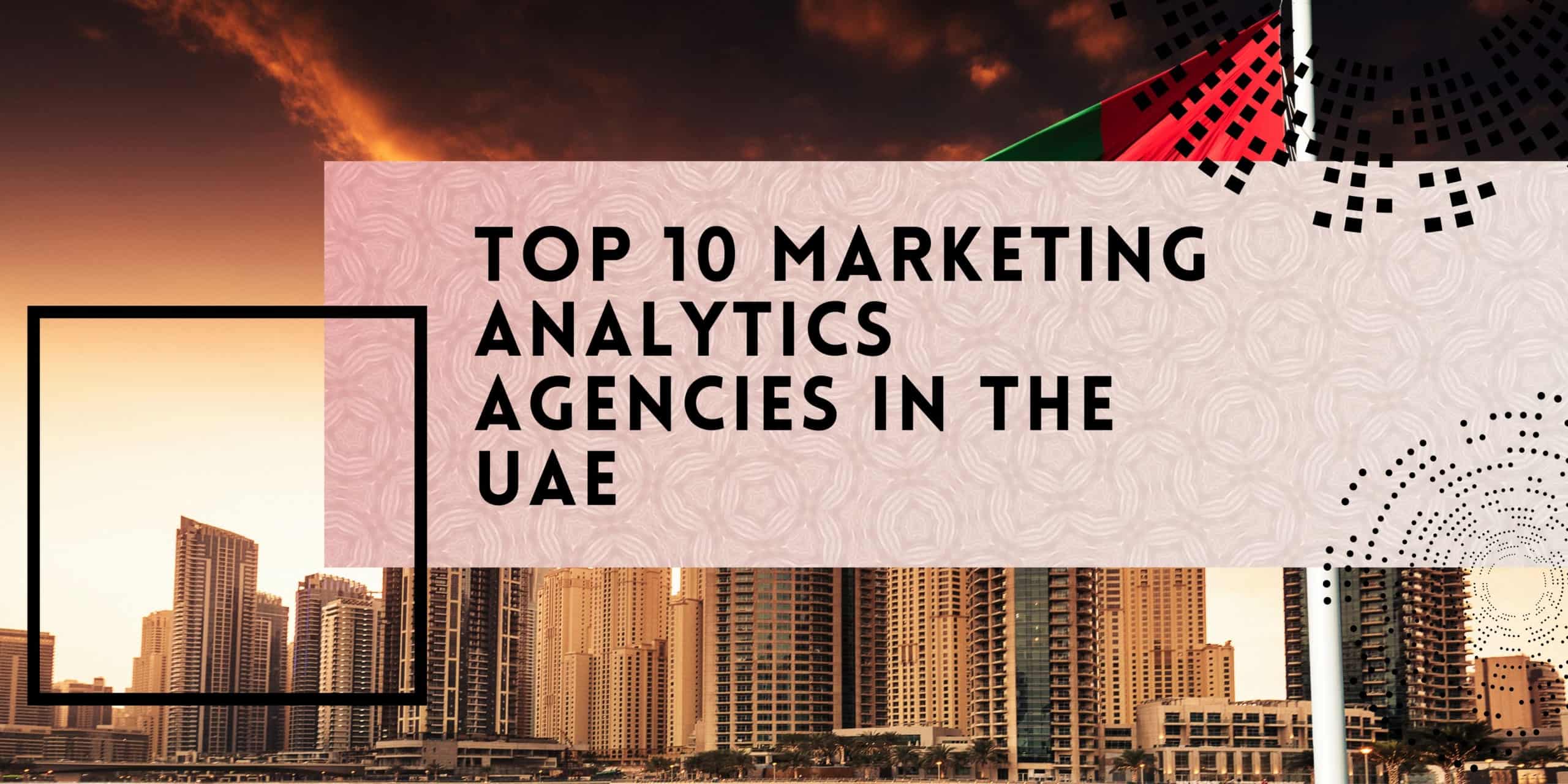 Top 10 Marketing Analytics Agencies in the UAE