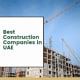 Best Construction Companies in UAE